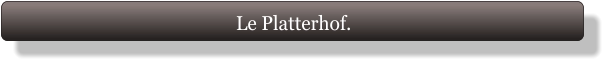 Le Platterhof.