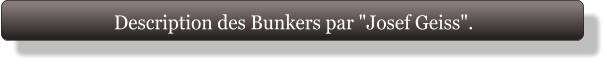 Description des Bunkers par "Josef Geiss".