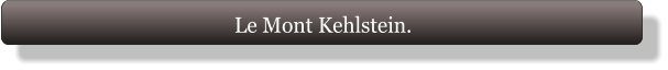 Le Mont Kehlstein.