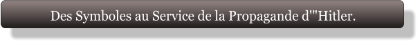 Des Symboles au Service de la Propagande d'"Hitler.